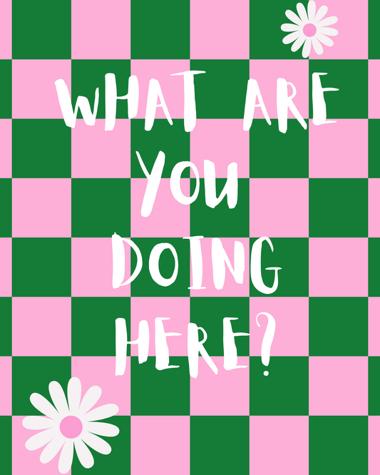 " What are you doing here? " - Bold Art Print