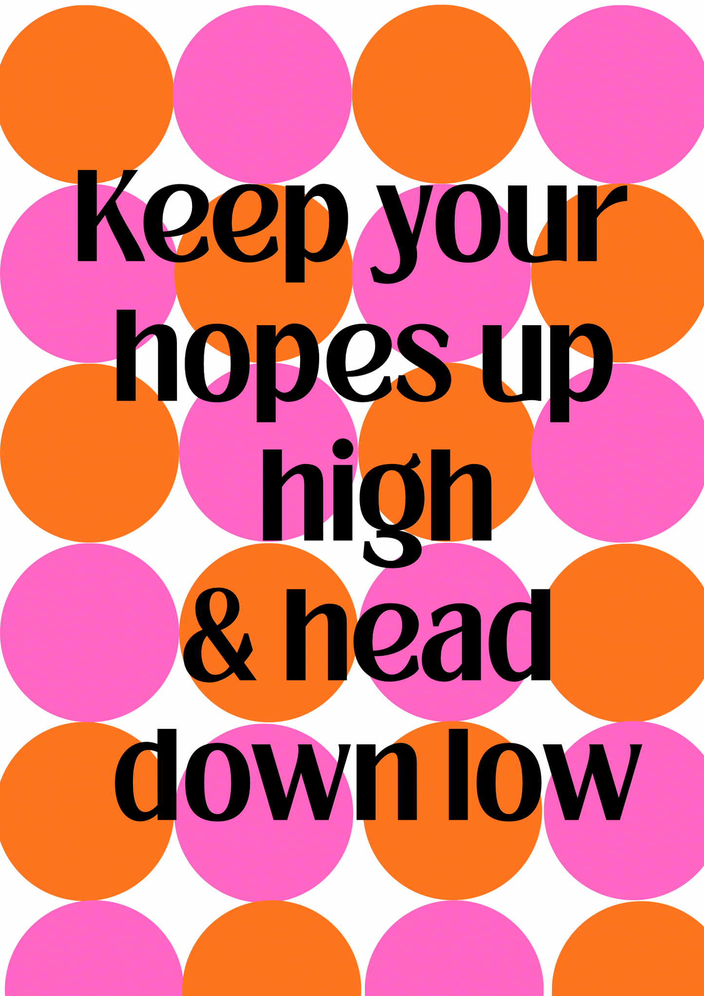“Keep your hopes up high & head down low” - Bold Art Print