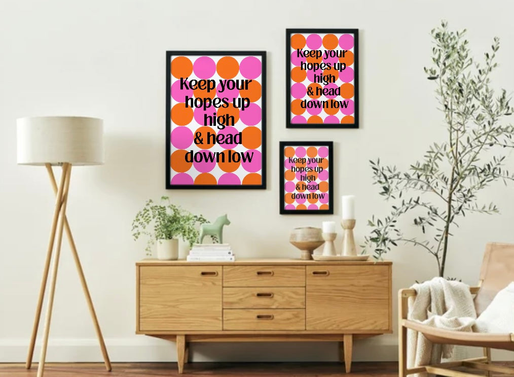 “Keep your hopes up high & head down low” - Bold Art Print