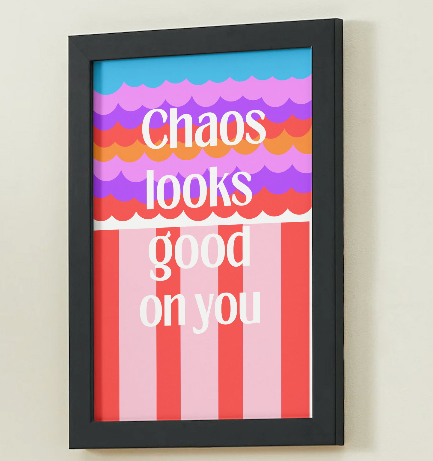 "Chaos Looks Good On You" - Bold Colourful Art Print
