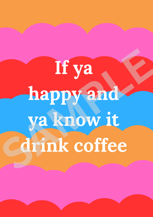 "if ya happy and ya know it drink coffee" - Bold Colourful Art Print
